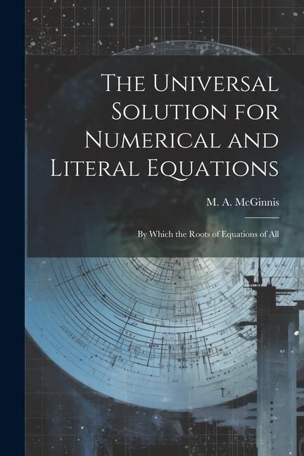 Produktbild: The Universal Solution for Numerical and Literal Equations; by Which the Roots of Equations of All