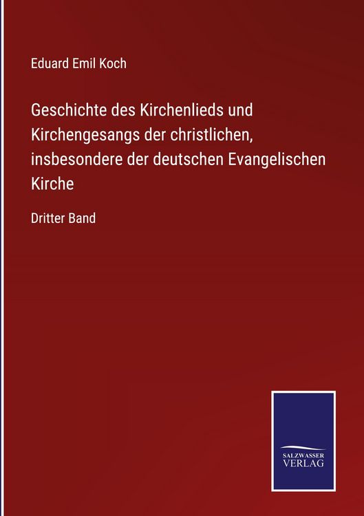 Produktbild: Geschichte des Kirchenlieds und Kirchengesangs der christlichen, insbesondere der deutschen Evangelischen Kirche