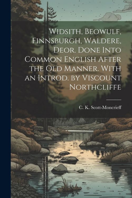 Produktbild: Widsith, Beowulf, Finnsburgh, Waldere, Deor. Done Into Common English After the old Manner. With an Introd. by Viscount Northcliffe