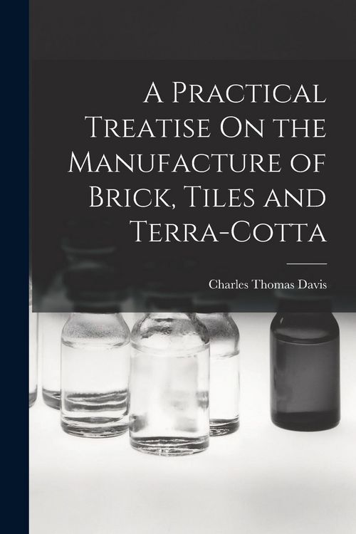 Produktbild: A Practical Treatise On the Manufacture of Brick, Tiles and Terra-Cotta