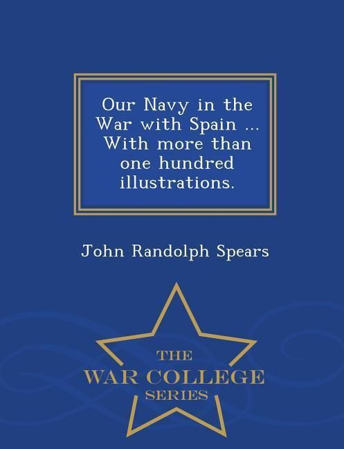 Produktbild: Our Navy in the War with Spain ... with More Than One Hundred Illustrations. - War College Series