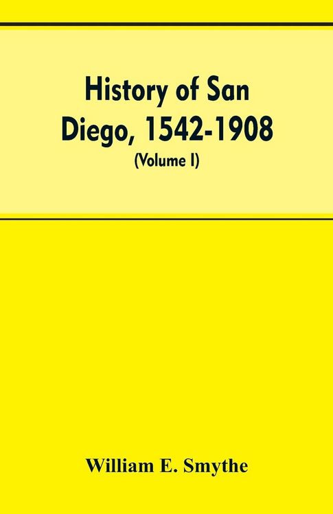 Produktbild: History of San Diego, 1542-1908; an account of the rise and progress of the pioneer settlement on the Pacific coast of the United States (Volume I) Ol