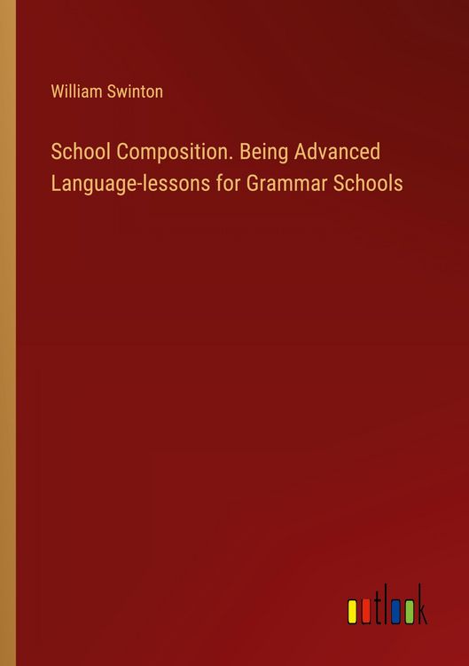 Produktbild: School Composition. Being Advanced Language-lessons for Grammar Schools