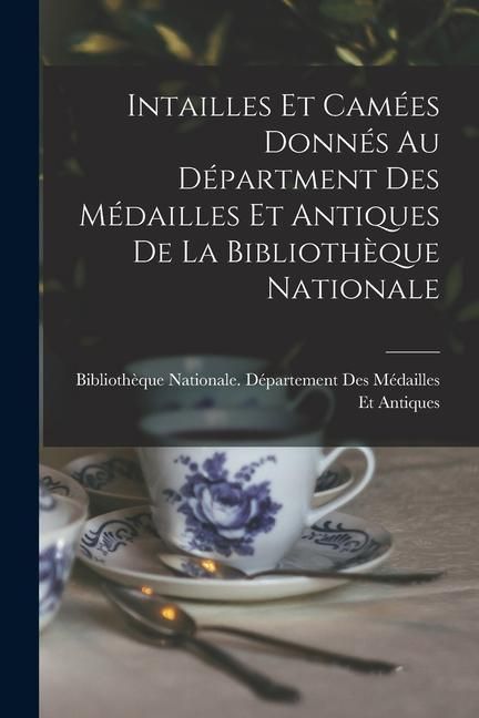 Produktbild: Intailles Et Cam&eacute;es Donn&eacute;s Au D&eacute;partment Des M&eacute;dailles Et Antiques De La Biblioth&egrave;que Nationale