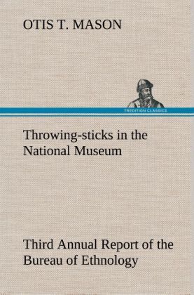Produktbild: Throwing-sticks in the National Museum Third Annual Report of the Bureau of Ethnology to the Secretary of the Smithsonian Institution, 1883-'84, Government Printing Office, Washington, 1890, pages 279-289