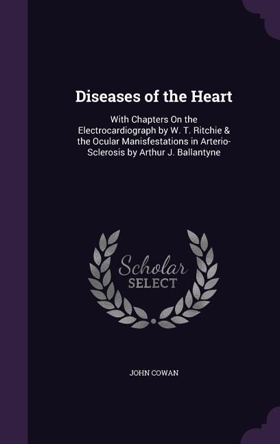 Produktbild: Diseases of the Heart: With Chapters On the Electrocardiograph by W. T. Ritchie & the Ocular Manisfestations in Arterio-Sclerosis by Arthur J