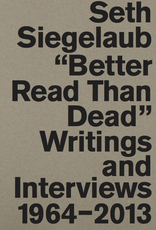Produktbild: Seth Siegelaub. Better Read Than Dead. Writings and Interviews, 1964&ndash;2013