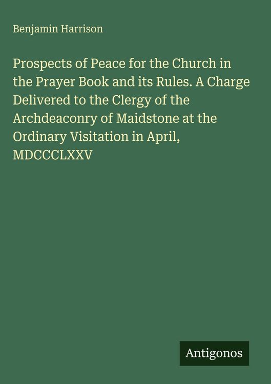 Produktbild: Prospects of Peace for the Church in the Prayer Book and its Rules. A Charge Delivered to the Clergy of the Archdeaconry of Maidstone at the Ordinary