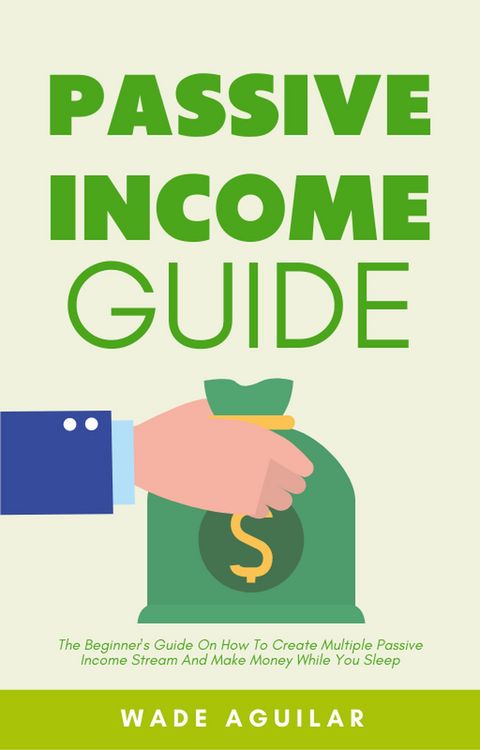 Produktbild: Passive Income Guide - The Beginner's Guide On How To Create Multiple Passive Income Stream And Make Money While You Sleep