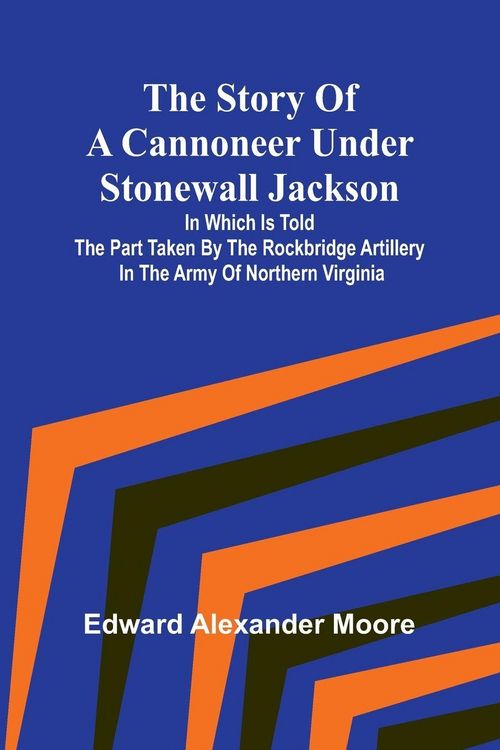 Produktbild: The Story of a Cannoneer Under Stonewall Jackson;In Which is Told the Part Taken by the Rockbridge Artillery in the Army of Northern Virginia