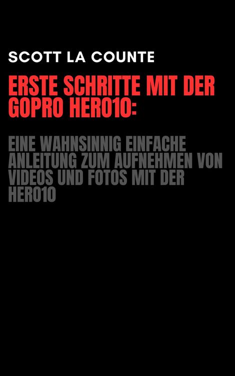 Produktbild: Erste Schritte Mit Der GoPro Hero10: Eine Wahnsinnig Einfache Anleitung Zum Aufnehmen Von Videos Und Fotos Mit Der Hero10