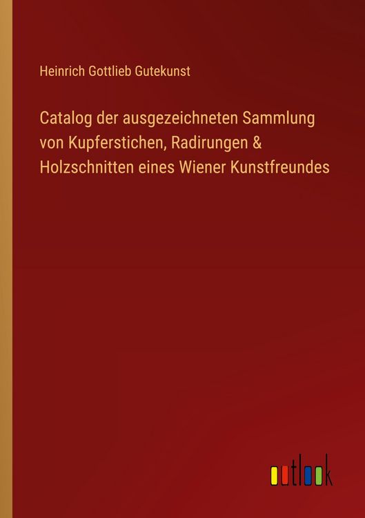 Produktbild: Catalog der ausgezeichneten Sammlung von Kupferstichen, Radirungen & Holzschnitten eines Wiener Kunstfreundes