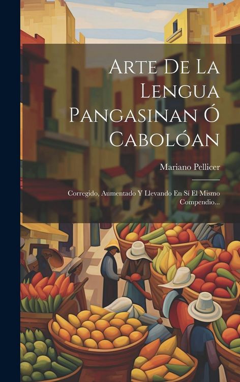 Produktbild: Arte De La Lengua Pangasinan &Oacute; Cabol&oacute;an: Corregido, Aumentado Y Llevando En S&iacute; El Mismo Compendio...