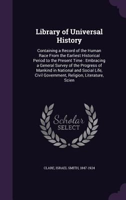 Produktbild: Library of Universal History: Containing a Record of the Human Race From the Earliest Historical Period to the Present Time: Embracing a General Sur