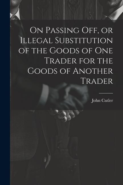 Produktbild: On Passing off, or Illegal Substitution of the Goods of one Trader for the Goods of Another Trader