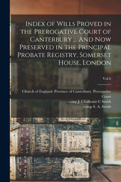Produktbild: Index of Wills Proved in the Prerogative Court of Canterbury ... And Now Preserved in the Principal Probate Registry, Somerset House, London; vol 6