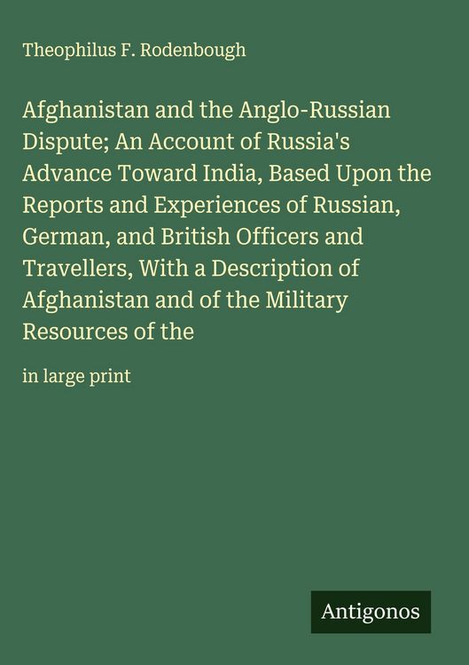 Produktbild: Afghanistan and the Anglo-Russian Dispute; An Account of Russia's Advance Toward India, Based Upon the Reports and Experiences of Russian, German, and