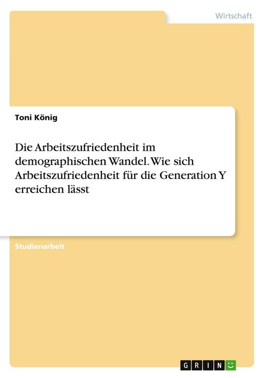 Produktbild: Die Arbeitszufriedenheit im demographischen Wandel. Wie sich Arbeitszufriedenheit f&uuml;r die Generation Y erreichen l&auml;sst
