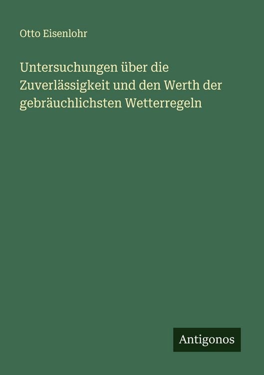 Produktbild: Untersuchungen &uuml;ber die Zuverl&auml;ssigkeit und den Werth der gebr&auml;uchlichsten Wetterregeln