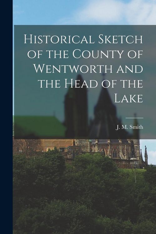 Produktbild: Historical Sketch of the County of Wentworth and the Head of the Lake
