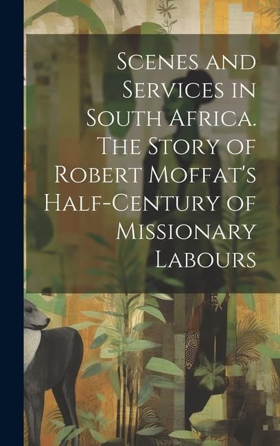 Produktbild: Scenes and Services in South Africa. The Story of Robert Moffat's Half-century of Missionary Labours