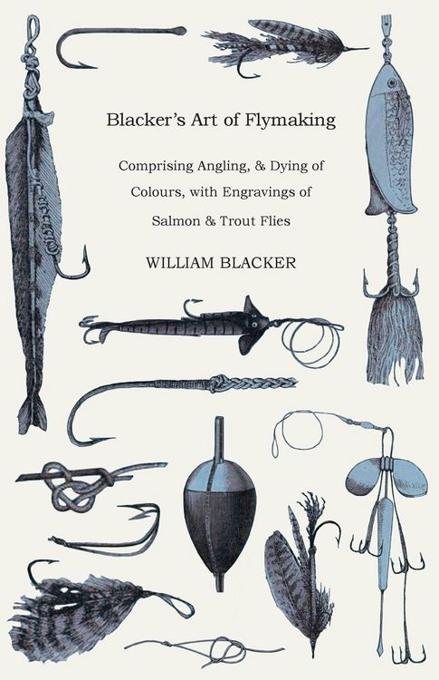 Produktbild: Blacker's Art of Flymaking - Comprising Angling, & Dying of Colours, with Engravings of Salmon & Trout Flies
