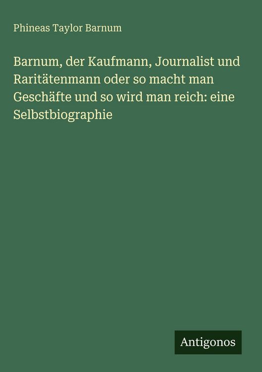 Produktbild: Barnum, der Kaufmann, Journalist und Rarit&auml;tenmann oder so macht man Gesch&auml;fte und so wird man reich: eine Selbstbiographie