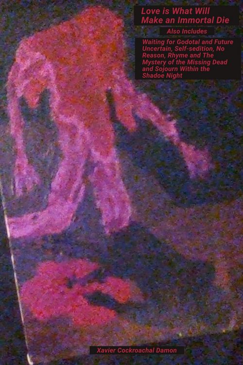 Produktbild: Love Is What Will Make an Immortal Die: Also Includes Waiting for Godotal and Future Uncertain, Self-sedition, No Reason, Rhyme and The Mystery of the