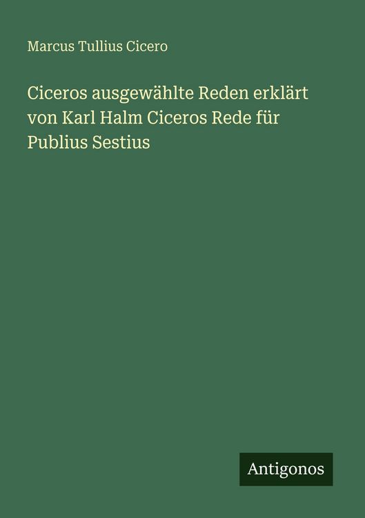 Produktbild: Ciceros ausgew&auml;hlte Reden erkl&auml;rt von Karl Halm Ciceros Rede f&uuml;r Publius Sestius