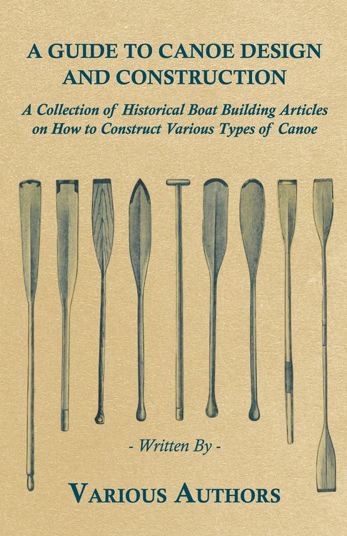 Produktbild: A Guide to Canoe Design and Construction - A Collection of Historical Boat Building Articles on How to Construct Various Types of Canoe