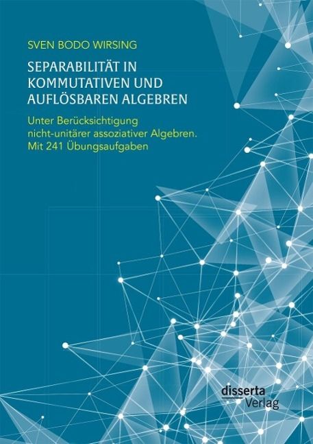 Produktbild: Separabilit&auml;t in kommutativen und aufl&ouml;sbaren Algebren. Unter Ber&uuml;cksichtigung nicht-unit&auml;rer assoziativer Algebren; mit 241 &Uuml;bungsaufgaben