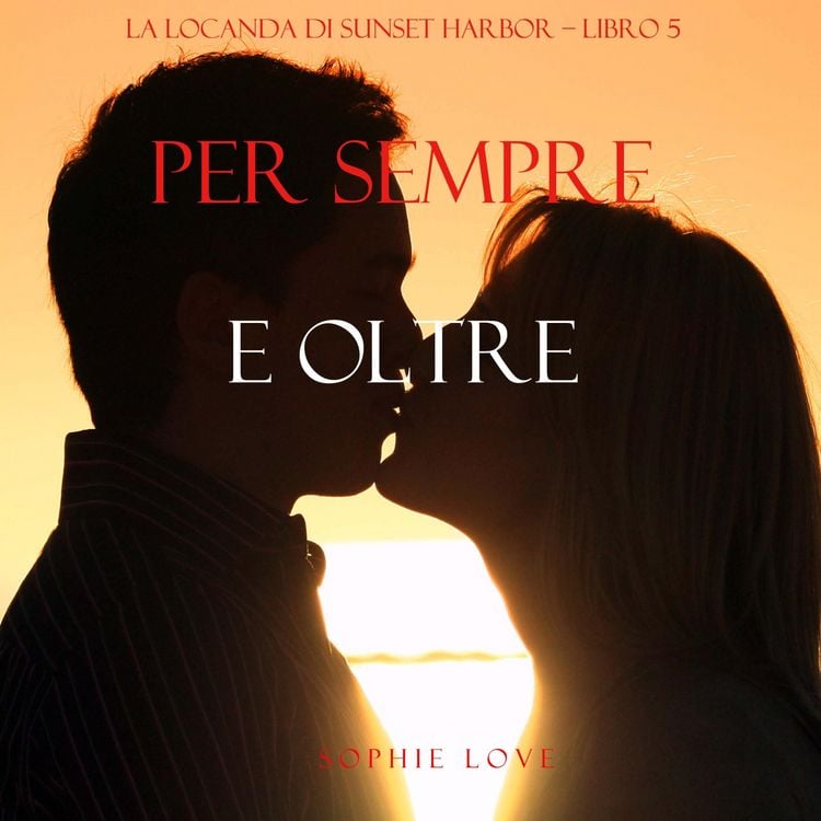 Produktbild: Per Sempre e Oltre (La Locanda di Sunset Harbor &ndash; Libro 5)