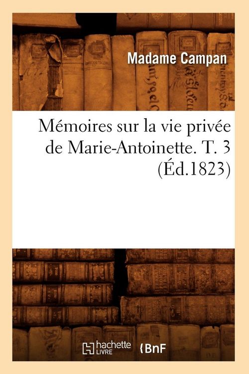 Produktbild: M&eacute;moires sur la vie priv&eacute;e de Marie-Antoinette. T. 3 (&Eacute;d.1823)