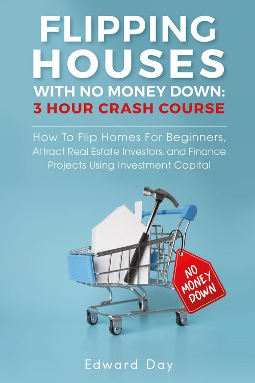 Produktbild: Flipping Houses With No Money Down: How To Flip Homes For Beginners, Attract Real Estate Investors, and Finance Projects Using Investment Capital (3 H