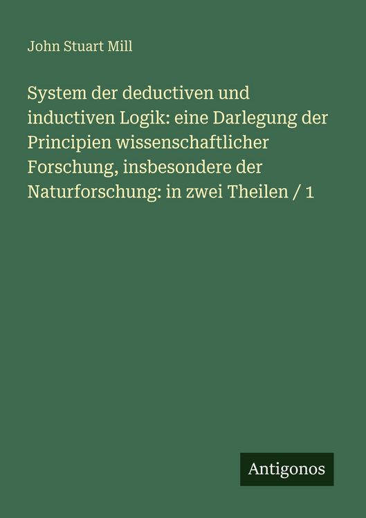 Produktbild: System der deductiven und inductiven Logik: eine Darlegung der Principien wissenschaftlicher Forschung, insbesondere der Naturforschung: in zwei Theil