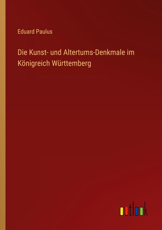 Produktbild: Die Kunst- und Altertums-Denkmale im K&ouml;nigreich W&uuml;rttemberg