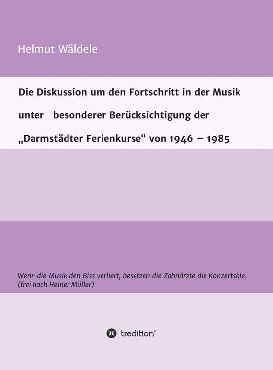 Produktbild: Die Diskussion um den Fortschritt in der Musik unter besonderer Ber&uuml;cksichtigung der "Darmst&auml;dter Ferienkurse" von 1946 - 1985