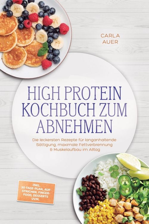 Produktbild: High Protein Kochbuch zum Abnehmen: Die leckersten Rezepte f&uuml;r langanhaltende S&auml;ttigung, maximale Fettverbrennung & Muskelaufbau im Alltag - inkl. 30-