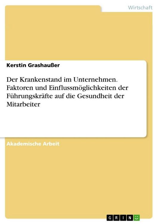 Produktbild: Der Krankenstand im Unternehmen. Faktoren und Einflussm&ouml;glichkeiten der F&uuml;hrungskr&auml;fte auf die Gesundheit der Mitarbeiter