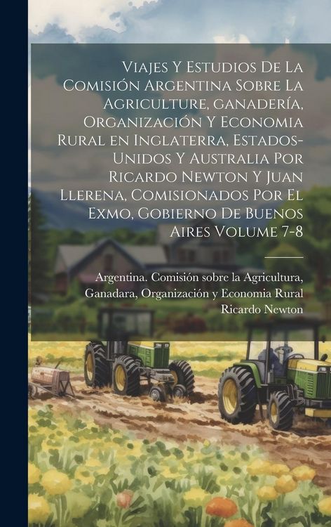 Produktbild: Viajes y estudios de la Comisi&oacute;n Argentina sobre la agriculture, ganader&iacute;a, organizaci&oacute;n y economia rural en Inglaterra, Estados-Unidos y Australia po