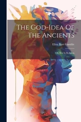 Produktbild: The God-idea Of The Ancients: Or, Sex In Religion