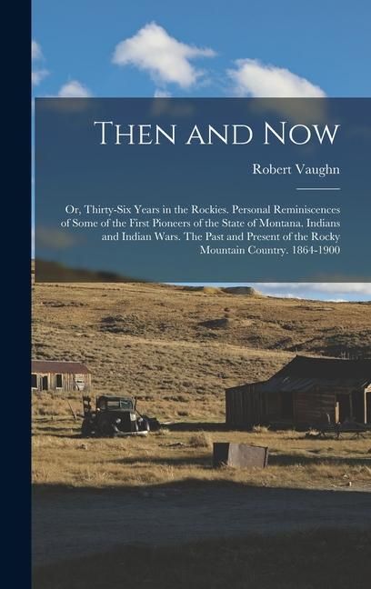 Produktbild: Then and now; or, Thirty-six Years in the Rockies. Personal Reminiscences of Some of the First Pioneers of the State of Montana. Indians and Indian Wa