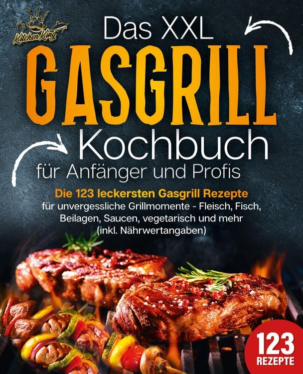 Produktbild: Das XXL Gasgrill Kochbuch f&uuml;r Anf&auml;nger & Profis: Die 123 leckersten Gasgrill Rezepte f&uuml;r unvergessliche Grillmomente - Fleisch, Fisch, Beilagen, Sauce