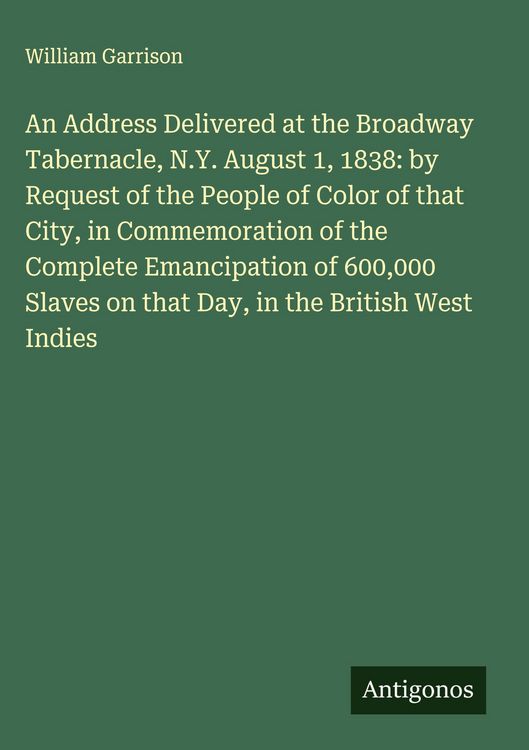 Produktbild: An Address Delivered at the Broadway Tabernacle, N.Y. August 1, 1838: by Request of the People of Color of that City, in Commemoration of the Complete