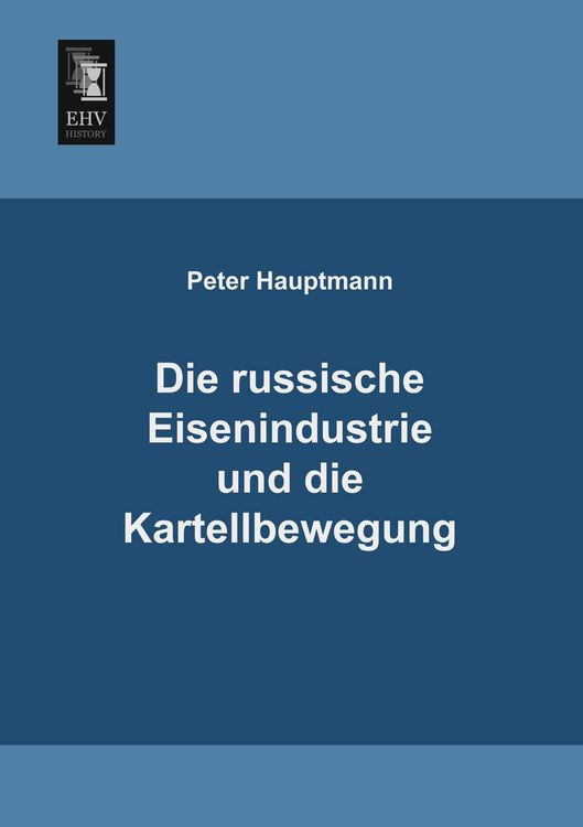Produktbild: Die russische Eisenindustrie und die Kartellbewegung