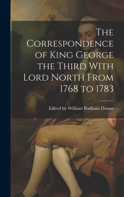 Produktbild: The Correspondence of King George the Third With Lord North From 1768 to 1783