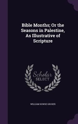 Produktbild: Bible Months; Or the Seasons in Palestine, As Illustrative of Scripture