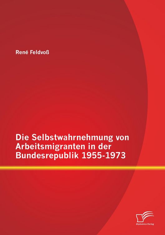Produktbild: Die Selbstwahrnehmung von Arbeitsmigranten in der Bundesrepublik 1955-1973