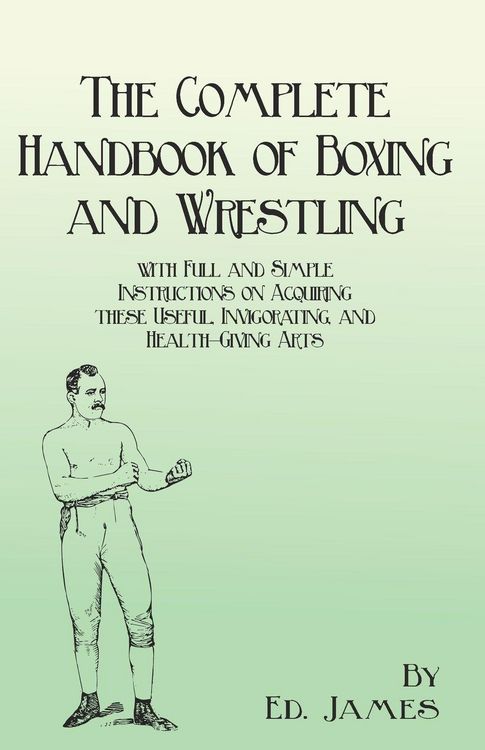 Produktbild: The Complete Handbook of Boxing and Wrestling with Full and Simple Instructions on Acquiring these Useful, Invigorating, and Health-Giving Arts