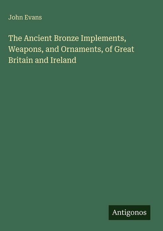 Produktbild: The Ancient Bronze Implements, Weapons, and Ornaments, of Great Britain and Ireland